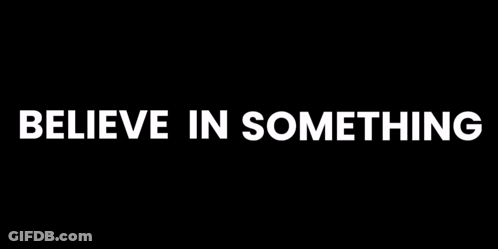 A Black Background With The Words " Believe In Something " On It GIF