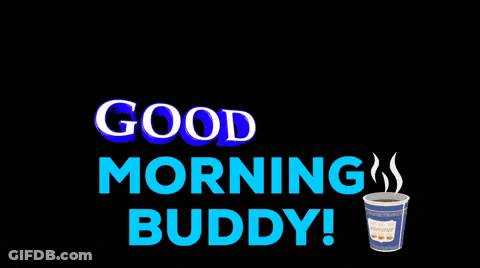 A Black Background With The Words " Good Morning Buddy " And A Cup Of Coffee GIF
