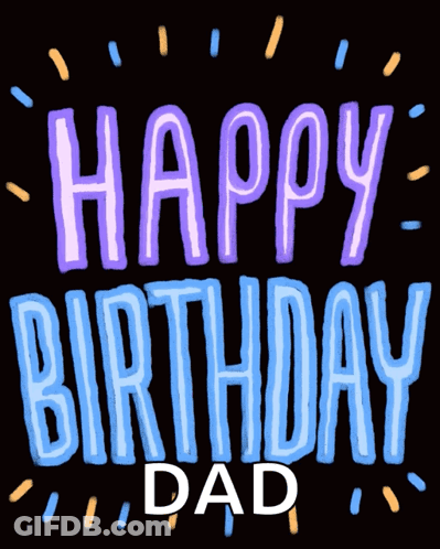 A Black Background With The Words Happy Birthday Dad Written On It GIF