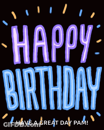 A Black Background With The Words Happy Birthday Have A Great Day Pam On It GIF