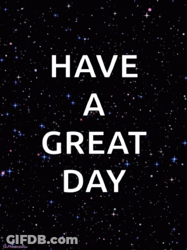 A Black Background With The Words Have A Great Day GIF