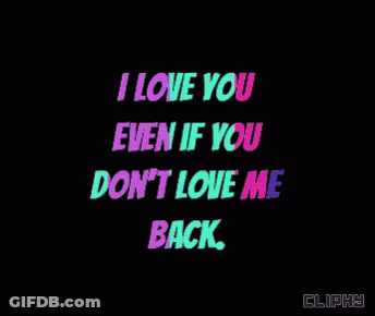 A Black Background With The Words I Love You Even If You Don T Love Me Back GIF