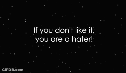 A Black Background With The Words `` If You Don 'T Like It , You Are A Hater '' GIF