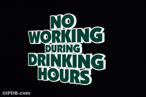 A Black Background With The Words No Working During Drinking Hours GIF