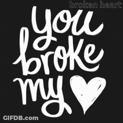 A Black Background With The Words " You Broke My Heart " GIF