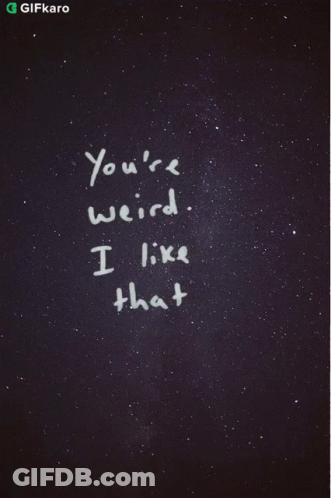 A Black Background With The Words You 'Re Weird I Like That Written In White GIF