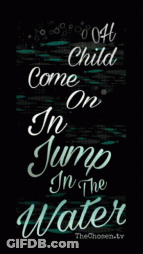 A Black Background With White Text That Says " Come Child In On Jump In The Water " GIF