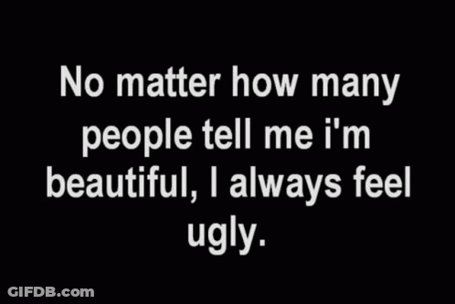 A Black Background With White Text That Says No Matter How Many People Tell Me I 'M Beautiful I Always Feel Ugly GIF
