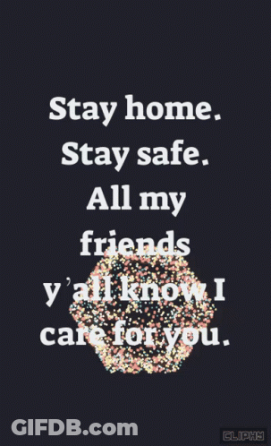 A Black Background With White Text That Says Stay Home Stay Safe All My Friends Y All Know I Care For You GIF
