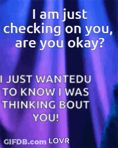 A Blue And Purple Background With A Quote That Says " I Am Just Checking On You Are You Okay " GIF