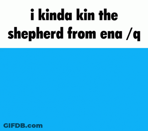 A Blue And White Sign That Says I Kinda Kin The Shepherd From Ena / Q GIF