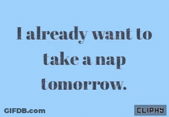 A Blue Background With A Quote That Says I Already Want To Take A Nap Tomorrow GIF