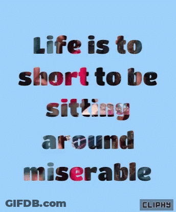 A Blue Background With A Quote That Says Life Is To Short To Be Sitting Around Miserable GIF