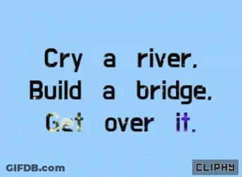 A Blue Background With Black Text That Says " Cry A River Build A Bridge Get Over It " GIF