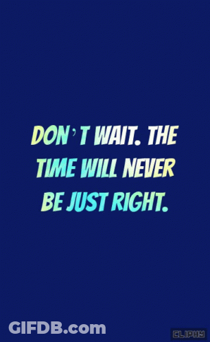 A Blue Background With The Words Don T Wait The Time Will Never Be Just Right GIF