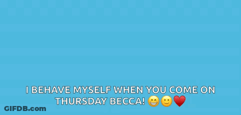 A Blue Background With The Words `` I Behave Myself When You Come On Thursday Becca '' . GIF
