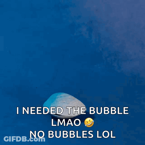 A Blue Background With The Words I Needed The Bubble Lmao No Bubbles LOL On The Bottom GIF