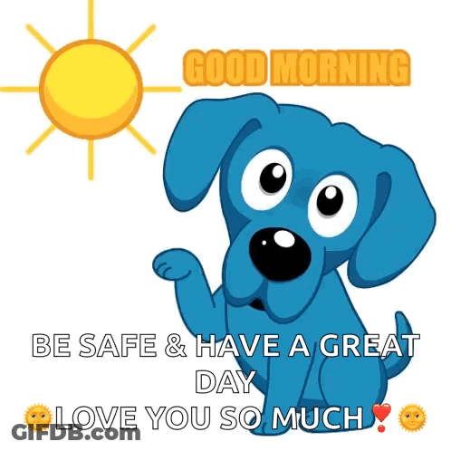 A Blue Dog With The Words Good Morning Be Safe & Have A Great Day Love You So Much GIF