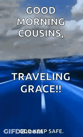 A Blue Road With The Words `` Good Morning Cousins , Traveling Grace ! '' GIF