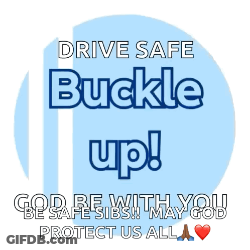 A Blue Sign That Says Drive Safe Buckle Up God Be With You Be Safe Sibs May God Protect Us All GIF
