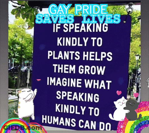A Blue Sign That Says Gay Pride Saves Lives If Speaking Kindly To Plants Helps Them Grow GIF
