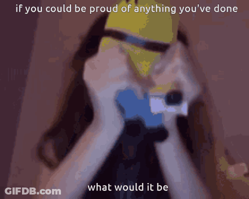 A Blurred Image Of A Person With The Words If You Could Be Proud Of Anything You Ve Done GIF