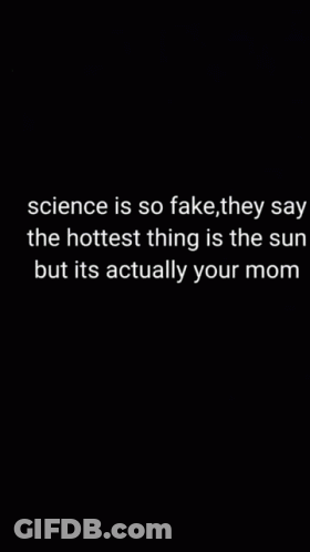 A Blurred Image Of A Person With The Words Science Is So Fake They Say The Hottest Thing Is The Sun But It Actually Your GIF