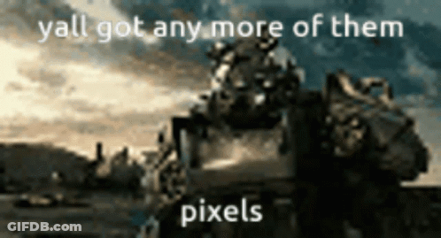A Blurred Image Of A Robot With The Words " Yall Got Any More Of Them Pixels " GIF