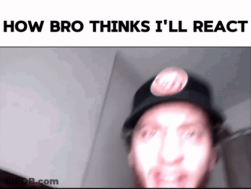 Blurry Man Wearing Hat With How Bro Thinks I'll React GIF