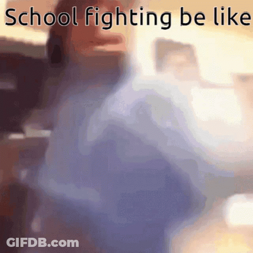 A Blurry Picture Of A Person Fighting With The Words School Fighting Be Like GIF