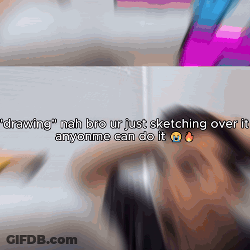 A Blurry Picture Of A Person With The Words " Drawing " Nah Bro Ur Just Sketching Over It Anyone Can Do It " GIF