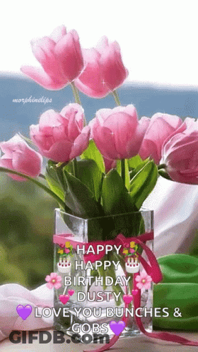 A Bouquet Of Pink Flowers In A Vase With The Words Happy Birthday Dusty Love You Bunches And Gobs On It GIF
