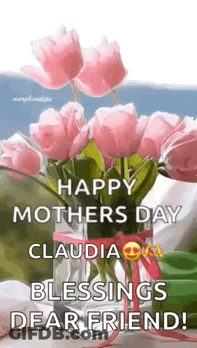 A Bouquet Of Pink Flowers In A Vase With The Words `` Happy Mothers Day Claudia Blessings Dear Friend ! '' GIF