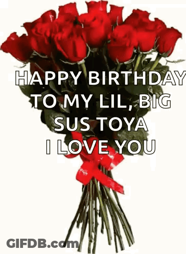 A Bouquet Of Red Roses With The Words Happy Birthday To My Lil Big Sus Toya I Love You Written On It GIF