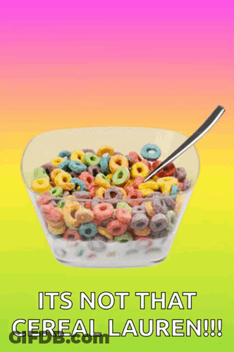 A Bowl Of Cereal With A Spoon In It And The Words " It 'S Not That Cereal Lauren " GIF