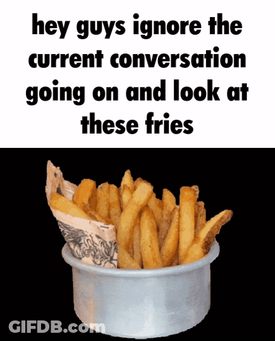 A Bowl Of French Fries With The Words Hey Guys Ignore The Current Conversation Going On And Look At These Fries Below It GIF