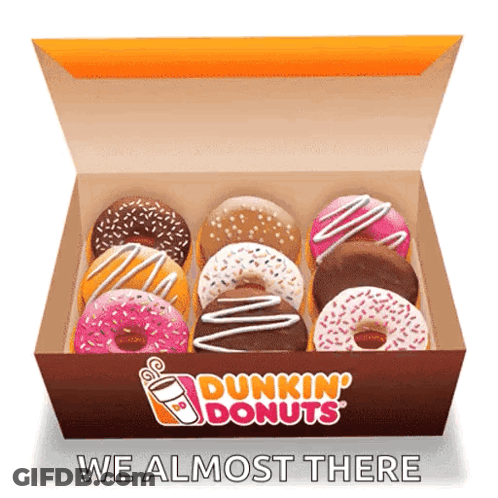 A Box Of Dunkin ' Donuts Says We Almost There On It GIF
