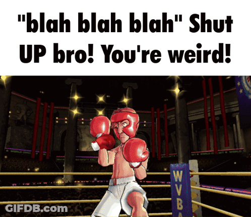 A Boxer In A Boxing Ring With The Words " Blah Blah Blah Shut Up Bro ! You 'Re Weird " GIF
