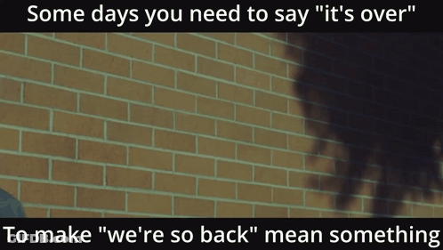 A Brick Wall With The Words Some Days You Need To Say " It 'S Over " GIF