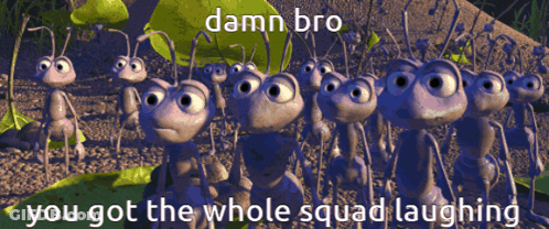 A Bunch Of Ants Standing Next To Each Other With The Words " You Got The Whole Squad Laughing " On The Bottom GIF