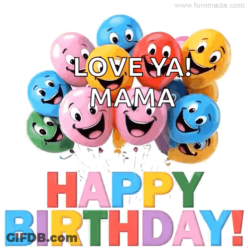 A Bunch Of Balloons With Smiley Faces On Them And The Words `` Love Ya Mama Happy Birthday ! '' GIF