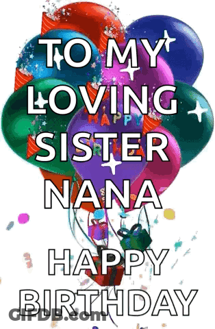 A Bunch Of Balloons With The Words `` To My Loving Sister Nana Happy Birthday '' On Them GIF