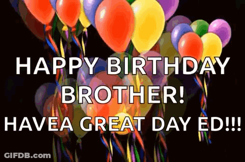 A Bunch Of Colorful Balloons With The Words `` Happy Birthday Brother Have A Great Day Ed ! '' GIF