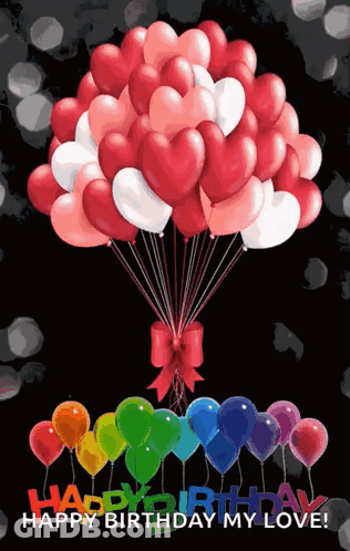 A Bunch Of Heart Shaped Balloons With The Words Happy Birthday My Love On Them GIF