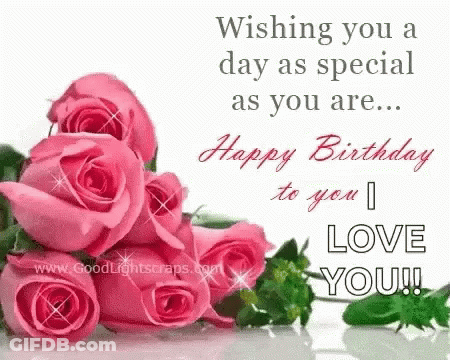 A Bunch Of Pink Roses With The Words `` Wishing You A Day As Special As You Are ... Happy Birthday To You I Love You '' GIF