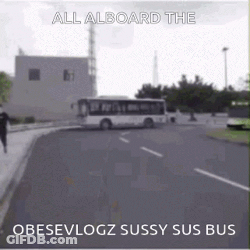 A Bus Is Driving Down A Street With A Caption That Says All Aboard The Obesevvlogz Sussy Sus Bus . GIF