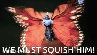 A Butterfly With The Words " We Must Squish Him " Below It GIF