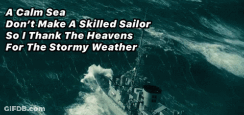 A Calm Sea Don 'T Make A Skilled Sailor So Thank The Heavens For The Stormy Weather GIF