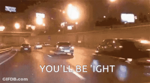 A Car Driving Down A Highway At Night With The Words You 'Ll Be ' Ight GIF