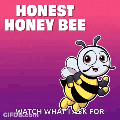 A Cartoon Bee With The Words Honest Honey Bee Watch What I Ask For On The Bottom GIF